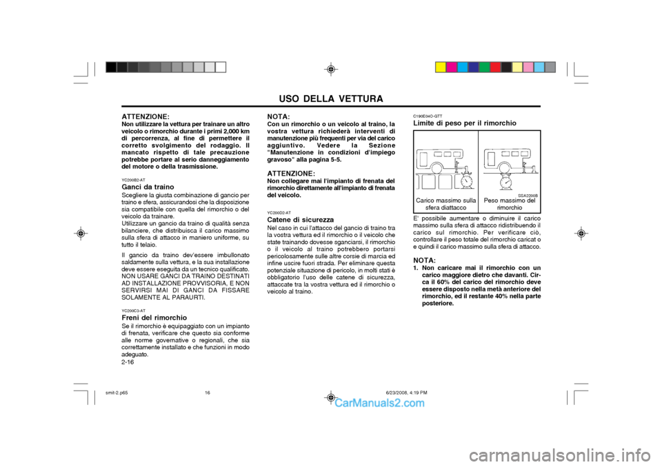 Hyundai Santa Fe 2003  Manuale del proprietario (in Italian) USO DELLA VETTURA
2-16
SSA2200B
Carico massimo sulla
sfera diattacco Peso massimo del
rimorchio
C190E04O-GTT Limite di peso per il rimorchio
YC200D2-ATCatene di sicurezzaNel caso in cui lattacco del 