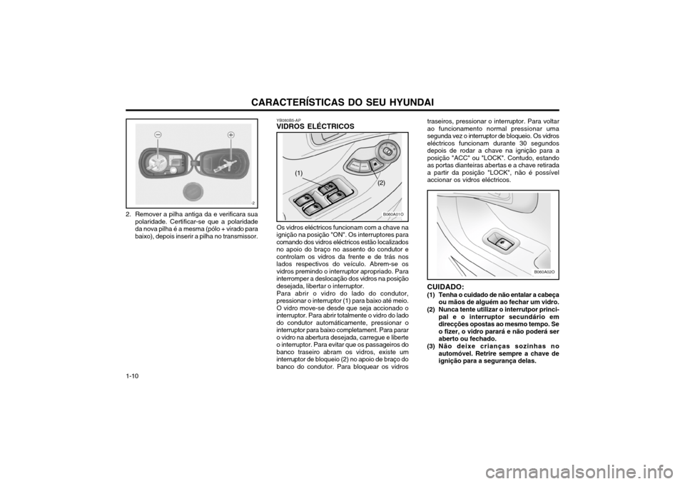 Hyundai Santa Fe 2003 Manual do proprietário (in Portuguese) CARACTERÍSTICAS DO SEU HYUNDAI
1-10
B060A02O
B060A01O
(1) (2)
YB080B5-AP
VIDROS ELÉCTRICOS
Os vidros eléctricos funcionam com a chave na ignição na posição "ON". Os interruptores paracomando do Hyundai Santa Fe 2003 Manual do proprietário (in Portuguese) CARACTERÍSTICAS DO SEU HYUNDAI
1-10
B060A02O
B060A01O
(1) (2)
YB080B5-AP
VIDROS ELÉCTRICOS
Os vidros eléctricos funcionam com a chave na ignição na posição "ON". Os interruptores paracomando do