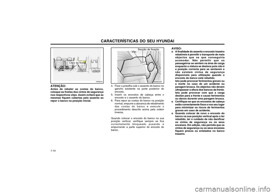Hyundai Santa Fe 2003 Manual do proprietário (in Portuguese) CARACTERÍSTICAS DO SEU HYUNDAI
1-14
HSM293
Clips da fivela
ATENÇÃO:
Antes de rebater as costas do banco,
coloque as fivelas dos cintos de segurança nos respectivos clips. Assim evitará que asmesm Hyundai Santa Fe 2003 Manual do proprietário (in Portuguese) CARACTERÍSTICAS DO SEU HYUNDAI
1-14
HSM293
Clips da fivela
ATENÇÃO:
Antes de rebater as costas do banco,
coloque as fivelas dos cintos de segurança nos respectivos clips. Assim evitará que asmesm