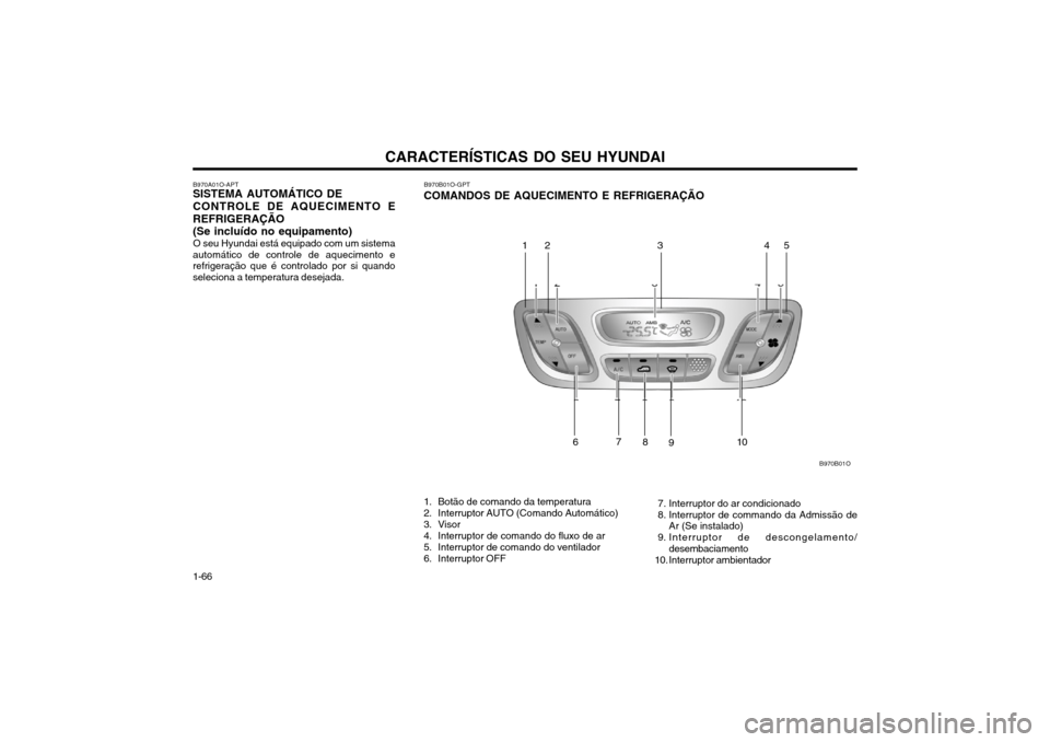 Hyundai Santa Fe 2003  Manual do proprietário (in Portuguese) CARACTERÍSTICAS DO SEU HYUNDAI
1-66
10
9
8
7
23
B970B01O
145
6
B970A01O-APT
SISTEMA AUTOMÁTICO DE CONTROLE DE AQUECIMENTO E REFRIGERAÇÃO (Se incluído no equipamento)
O seu Hyundai está equipado 