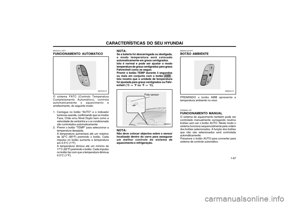 Hyundai Santa Fe 2003  Manual do proprietário (in Portuguese) CARACTERÍSTICAS DO SEU HYUNDAI 1-67
B970C01L-GPT
FUNCIONAMENTO AUTOMATICO
O sistema FATC (Controlo Temperatura
Completamente Automático), controla automaticamente o aquecimento earrefecimento, do se