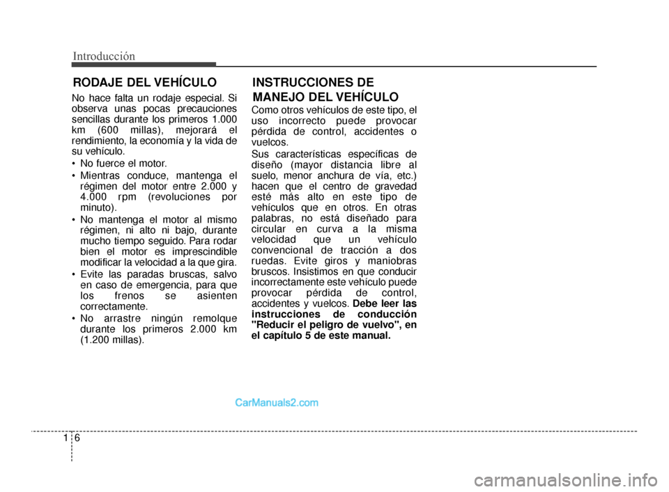 Hyundai Santa Fe Sport 2018 Manual del propietario (in Spanish) Introducción
61
RODAJE DEL VEHÍCULO
No hace falta un rodaje especial. Si
observa unas pocas precauciones
sencillas durante los primeros 1.000
km (600 millas), mejorará el
rendimiento, la economía Hyundai Santa Fe Sport 2018 Manual del propietario (in Spanish) Introducción
61
RODAJE DEL VEHÍCULO
No hace falta un rodaje especial. Si
observa unas pocas precauciones
sencillas durante los primeros 1.000
km (600 millas), mejorará el
rendimiento, la economía