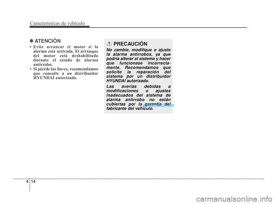 Hyundai Santa Fe Sport 2018  Manual del propietario (in Spanish) Características de vehículo
14
4
✽
✽
ATENCIÓN
• Evite arrancar el motor si la
alarma está activada. El arranque
del motor está deshabilitado
durante el estado de alarma
antirrobo.
• Si pi