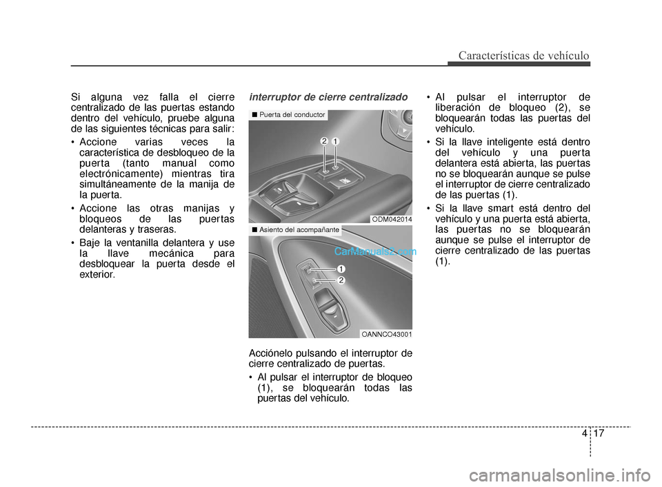 Hyundai Santa Fe Sport 2018 Manual del propietario (in Spanish) 417
Características de vehículo
Si alguna vez falla el cierre
centralizado de las puertas estando
dentro del vehículo, pruebe alguna
de las siguientes técnicas para salir:
Accione varias veces la Hyundai Santa Fe Sport 2018 Manual del propietario (in Spanish) 417
Características de vehículo
Si alguna vez falla el cierre
centralizado de las puertas estando
dentro del vehículo, pruebe alguna
de las siguientes técnicas para salir:
Accione varias veces la