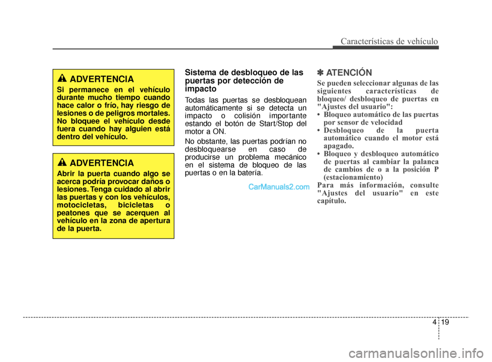 Hyundai Santa Fe Sport 2018 Manual del propietario (in Spanish) 419
Características de vehículo
Sistema de desbloqueo de las
puertas por detección de
impacto
Todas las puertas se desbloquean
automáticamente si se detecta un
impacto o colisión importante
estan Hyundai Santa Fe Sport 2018 Manual del propietario (in Spanish) 419
Características de vehículo
Sistema de desbloqueo de las
puertas por detección de
impacto
Todas las puertas se desbloquean
automáticamente si se detecta un
impacto o colisión importante
estan