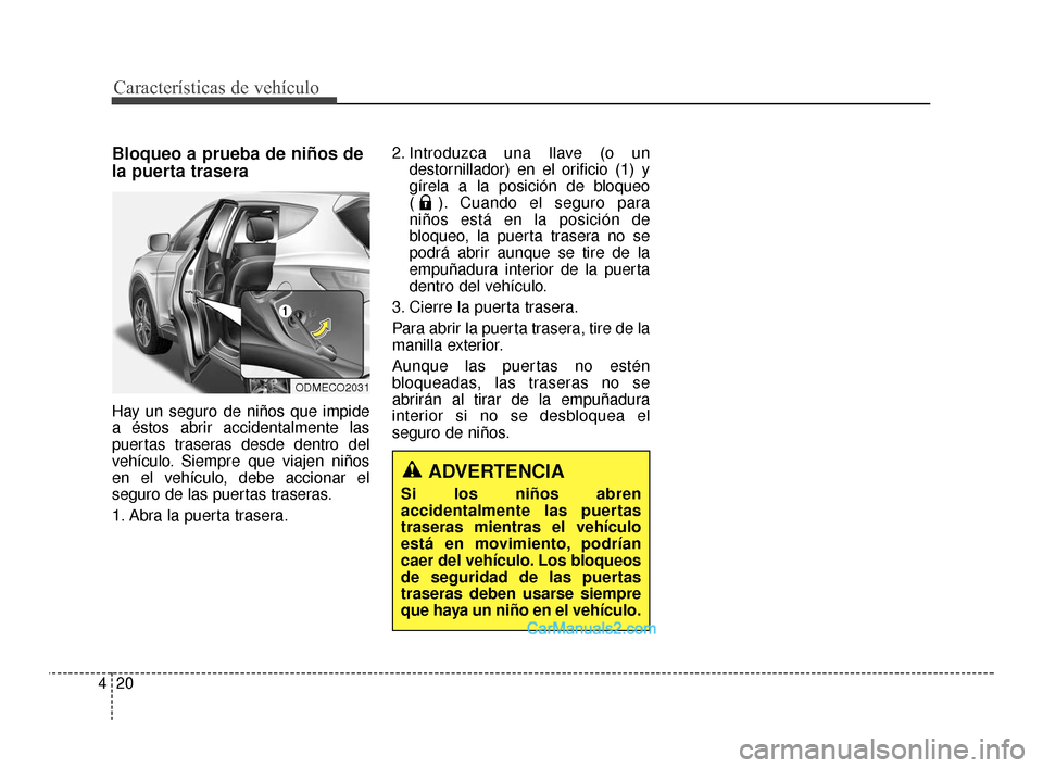 Hyundai Santa Fe Sport 2018 Manual del propietario (in Spanish) Características de vehículo
20
4
Bloqueo a prueba de niños de
la puerta trasera
Hay un seguro de niños que impide
a éstos abrir accidentalmente las
puertas traseras desde dentro del
vehículo. Si Hyundai Santa Fe Sport 2018 Manual del propietario (in Spanish) Características de vehículo
20
4
Bloqueo a prueba de niños de
la puerta trasera
Hay un seguro de niños que impide
a éstos abrir accidentalmente las
puertas traseras desde dentro del
vehículo. Si