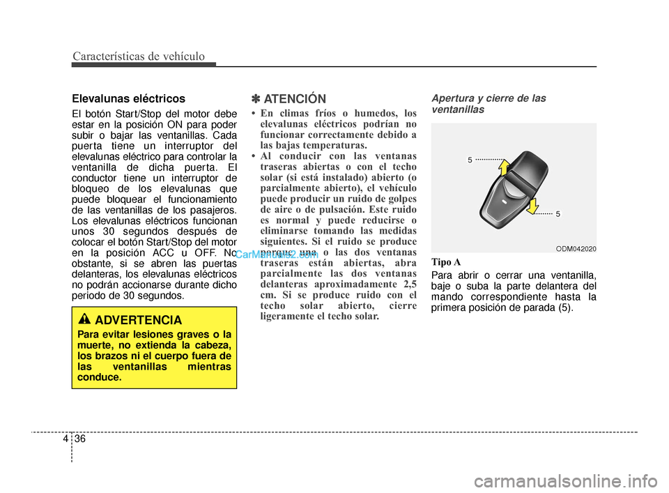 Hyundai Santa Fe Sport 2018 Manual del propietario (in Spanish) Características de vehículo
36
4
Elevalunas eléctricos
El botón Start/Stop del motor debe
estar en la posición ON para poder
subir o bajar las ventanillas. Cada
puerta tiene un interruptor del
el Hyundai Santa Fe Sport 2018 Manual del propietario (in Spanish) Características de vehículo
36
4
Elevalunas eléctricos
El botón Start/Stop del motor debe
estar en la posición ON para poder
subir o bajar las ventanillas. Cada
puerta tiene un interruptor del
el