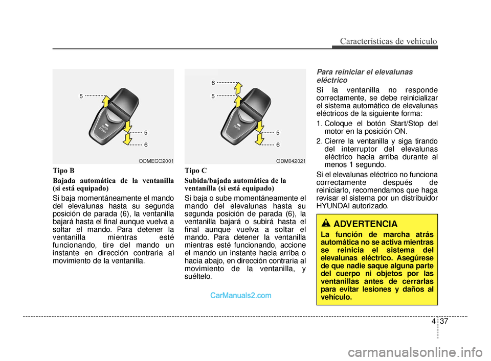 Hyundai Santa Fe Sport 2018 Manual del propietario (in Spanish) 437
Características de vehículo
Tipo B
Bajada automática de la ventanilla
(si está equipado)
Si baja momentáneamente el mando
del elevalunas hasta su segunda
posición de parada (6), la ventani Hyundai Santa Fe Sport 2018 Manual del propietario (in Spanish) 437
Características de vehículo
Tipo B
Bajada automática de la ventanilla
(si está equipado)
Si baja momentáneamente el mando
del elevalunas hasta su segunda
posición de parada (6), la ventani