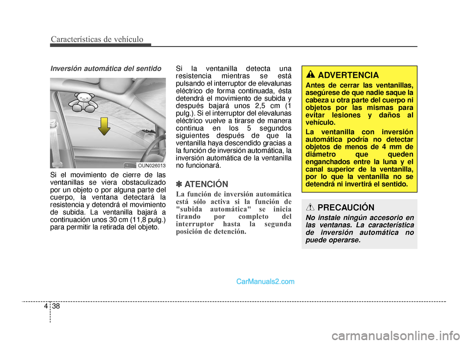 Hyundai Santa Fe Sport 2018 Manual del propietario (in Spanish) Características de vehículo
38
4
Inversión automática del sentido
Si el movimiento de cierre de las
ventanillas se viera obstaculizado
por un objeto o por alguna parte del
cuerpo, la ventana detec Hyundai Santa Fe Sport 2018 Manual del propietario (in Spanish) Características de vehículo
38
4
Inversión automática del sentido
Si el movimiento de cierre de las
ventanillas se viera obstaculizado
por un objeto o por alguna parte del
cuerpo, la ventana detec