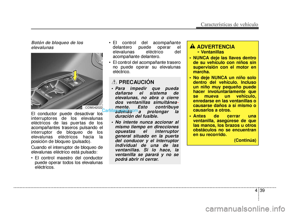 Hyundai Santa Fe Sport 2018 Manual del propietario (in Spanish) 439
Características de vehículo
Botón de bloqueo de loselevalunas
El conductor puede desactivar los
interruptores de los elevalunas
eléctricos de las puertas de los
acompañantes traseros pulsando Hyundai Santa Fe Sport 2018 Manual del propietario (in Spanish) 439
Características de vehículo
Botón de bloqueo de loselevalunas
El conductor puede desactivar los
interruptores de los elevalunas
eléctricos de las puertas de los
acompañantes traseros pulsando