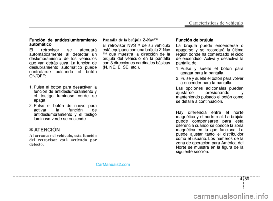 Hyundai Santa Fe Sport 2018 Manual del propietario (in Spanish) 459
Características de vehículo
Función de antideslumbramiento
automático
El retrovisor se atenuará
automáticamente al detectar un
deslumbramiento de los vehículos
que van detrás suya. La func Hyundai Santa Fe Sport 2018 Manual del propietario (in Spanish) 459
Características de vehículo
Función de antideslumbramiento
automático
El retrovisor se atenuará
automáticamente al detectar un
deslumbramiento de los vehículos
que van detrás suya. La func