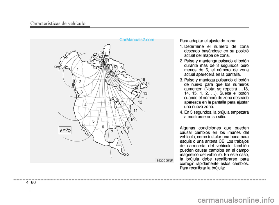 Hyundai Santa Fe Sport 2018  Manual del propietario (in Spanish) Características de vehículo
60
4
Para adaptar el ajuste de zona:
1. Determine el número de zona
deseado basándose en su posició
actual del mapa de zona.
2. Pulse y mantenga pulsado el botón dura