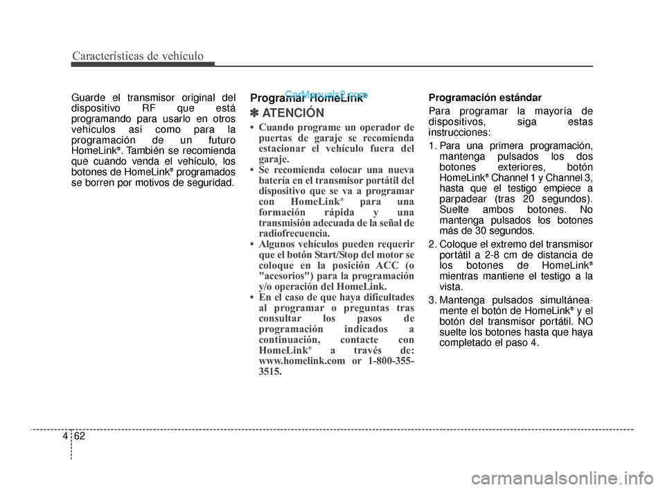 Hyundai Santa Fe Sport 2018 Manual del propietario (in Spanish) Características de vehículo
62
4
Guarde el transmisor original del
dispositivo RF que está
programando para usarlo en otros
vehículos así como para la
programación de un futuro
HomeLink
®. Tamb Hyundai Santa Fe Sport 2018 Manual del propietario (in Spanish) Características de vehículo
62
4
Guarde el transmisor original del
dispositivo RF que está
programando para usarlo en otros
vehículos así como para la
programación de un futuro
HomeLink
®. Tamb