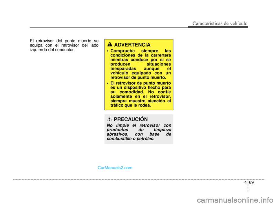 Hyundai Santa Fe Sport 2018  Manual del propietario (in Spanish) 469
Características de vehículo
El retrovisor del punto muerto se
equipa con el retrovisor del lado
izquierdo del conductor.
ADVERTENCIA 
 Compruebe siempre lascondiciones de la carrertera
mientras 