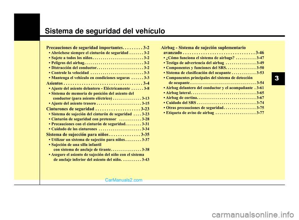 Hyundai Santa Fe Sport 2018 Manual del propietario (in Spanish) Sistema de seguridad del vehículo
Precauciones de seguridad importantes. . . . . . . . . 3-2
• Abróchese siempre el cinturón de seguridad . . . . . . . 3-2
• Sujete a todos los niños . . . . . Hyundai Santa Fe Sport 2018 Manual del propietario (in Spanish) Sistema de seguridad del vehículo
Precauciones de seguridad importantes. . . . . . . . . 3-2
• Abróchese siempre el cinturón de seguridad . . . . . . . 3-2
• Sujete a todos los niños . . . . .