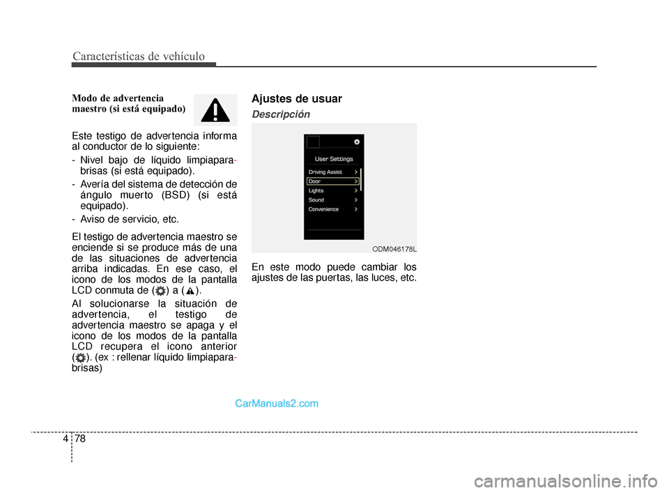 Hyundai Santa Fe Sport 2018  Manual del propietario (in Spanish) Características de vehículo
78
4
Modo de advertencia
maestro (si está equipado)
Este testigo de advertencia informa
al conductor de lo siguiente:
- Nivel bajo de líquido limpiapara-
brisas (si est