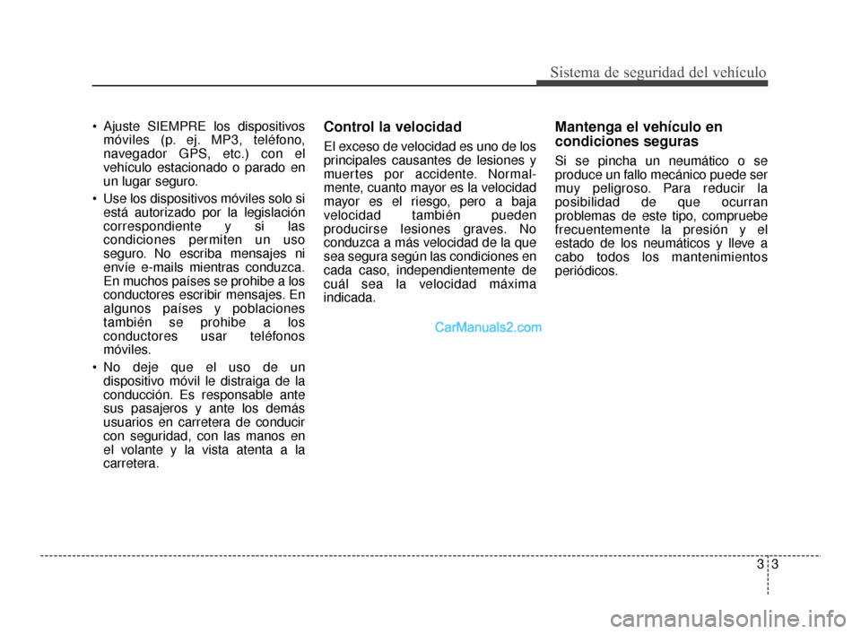 Hyundai Santa Fe Sport 2018 Manual del propietario (in Spanish) 33
Sistema de seguridad del vehículo
Ajuste SIEMPRE los dispositivosmóviles (p. ej. MP3, teléfono,
navegador GPS, etc.) con el
vehículo estacionado o parado en
un lugar seguro.
Use los dispositi Hyundai Santa Fe Sport 2018 Manual del propietario (in Spanish) 33
Sistema de seguridad del vehículo
Ajuste SIEMPRE los dispositivosmóviles (p. ej. MP3, teléfono,
navegador GPS, etc.) con el
vehículo estacionado o parado en
un lugar seguro.
Use los dispositi