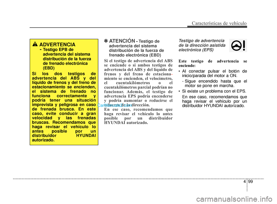 Hyundai Santa Fe Sport 2018 Manual del propietario (in Spanish) 499
Características de vehículo
✽
✽ATENCIÓN- Testigo de
advertencia del sistema
distribución de la fuerza de
frenado electrónica (EBD)
Si el testigo de advertencia del ABS
se enciende o si am Hyundai Santa Fe Sport 2018 Manual del propietario (in Spanish) 499
Características de vehículo
✽
✽ATENCIÓN- Testigo de
advertencia del sistema
distribución de la fuerza de
frenado electrónica (EBD)
Si el testigo de advertencia del ABS
se enciende o si am