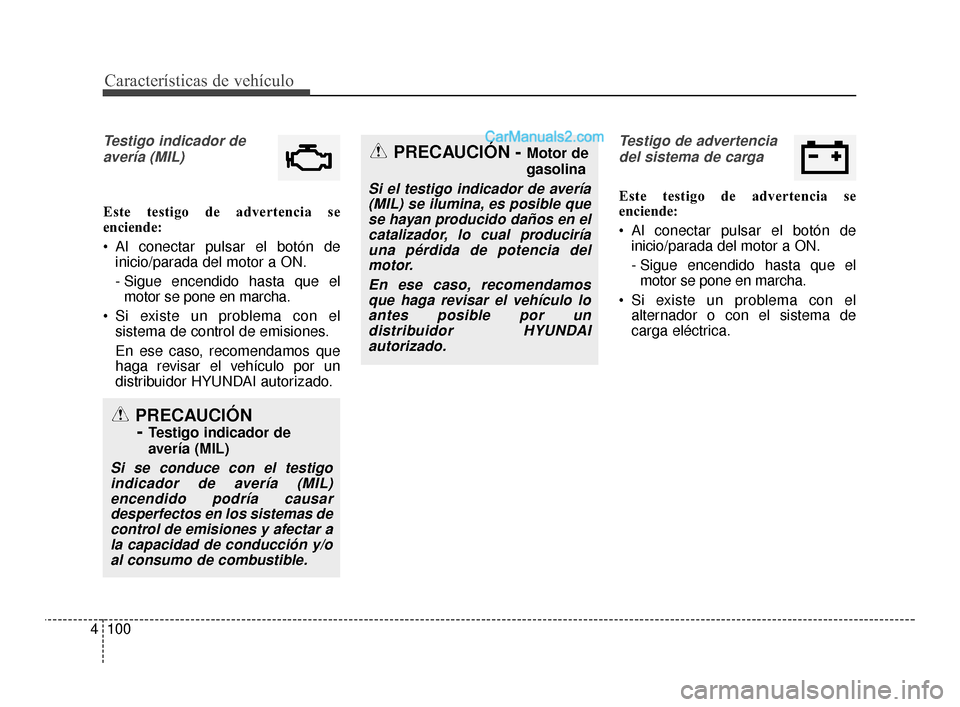 Hyundai Santa Fe Sport 2018 Manual del propietario (in Spanish) Características de vehículo
100
4
Testigo indicador de
avería (MIL)
Este testigo de advertencia se
enciende:
Al conectar pulsar el botón de inicio/parada del motor a ON.
- Sigue encendido hasta q Hyundai Santa Fe Sport 2018 Manual del propietario (in Spanish) Características de vehículo
100
4
Testigo indicador de
avería (MIL)
Este testigo de advertencia se
enciende:
Al conectar pulsar el botón de inicio/parada del motor a ON.
- Sigue encendido hasta q