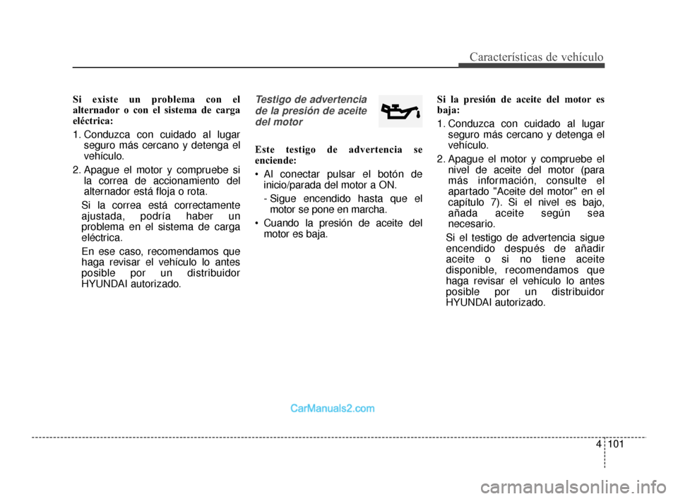 Hyundai Santa Fe Sport 2018 Manual del propietario (in Spanish) 4101
Características de vehículo
Si existe un problema con el
alternador o con el sistema de carga
eléctrica:
1. Conduzca con cuidado al lugarseguro más cercano y detenga el
vehículo.
2. Apague e Hyundai Santa Fe Sport 2018 Manual del propietario (in Spanish) 4101
Características de vehículo
Si existe un problema con el
alternador o con el sistema de carga
eléctrica:
1. Conduzca con cuidado al lugarseguro más cercano y detenga el
vehículo.
2. Apague e