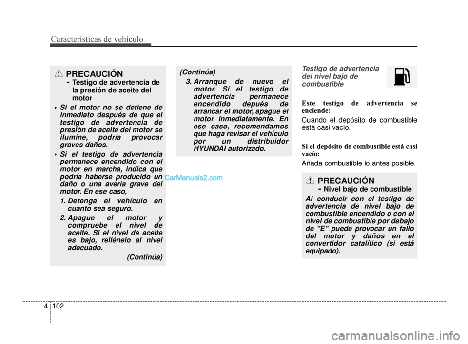 Hyundai Santa Fe Sport 2018 Manual del propietario (in Spanish) Características de vehículo
102
4
Testigo de advertencia
del nivel bajo decombustible
Este testigo de advertencia se
enciende:
Cuando el depósito de combustible
está casi vacío.
Si el depósito d Hyundai Santa Fe Sport 2018 Manual del propietario (in Spanish) Características de vehículo
102
4
Testigo de advertencia
del nivel bajo decombustible
Este testigo de advertencia se
enciende:
Cuando el depósito de combustible
está casi vacío.
Si el depósito d