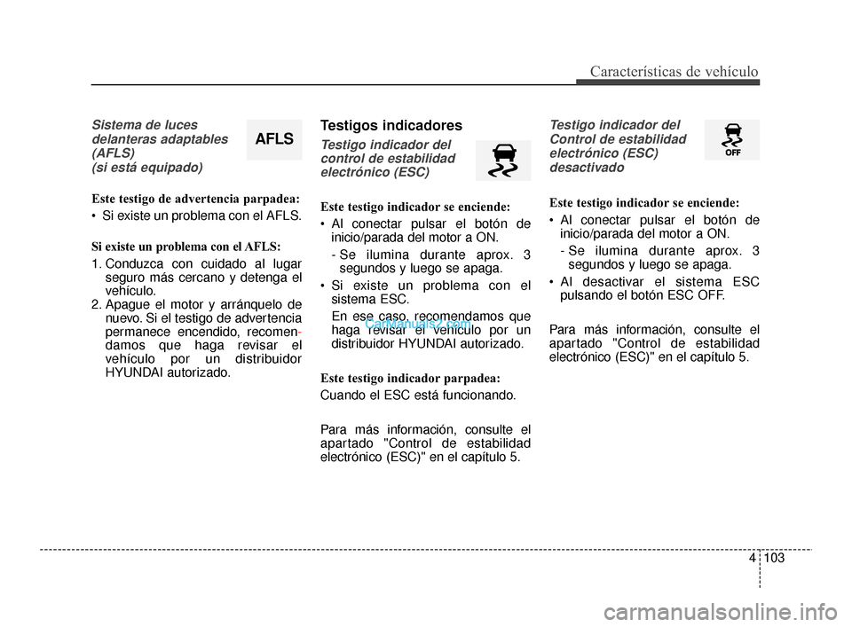 Hyundai Santa Fe Sport 2018 Manual del propietario (in Spanish) 4103
Características de vehículo
Sistema de lucesdelanteras adaptables(AFLS) (si está equipado)
Este testigo de advertencia parpadea:
Si existe un problema con el AFLS.
Si existe un problema con e Hyundai Santa Fe Sport 2018 Manual del propietario (in Spanish) 4103
Características de vehículo
Sistema de lucesdelanteras adaptables(AFLS) (si está equipado)
Este testigo de advertencia parpadea:
Si existe un problema con el AFLS.
Si existe un problema con e