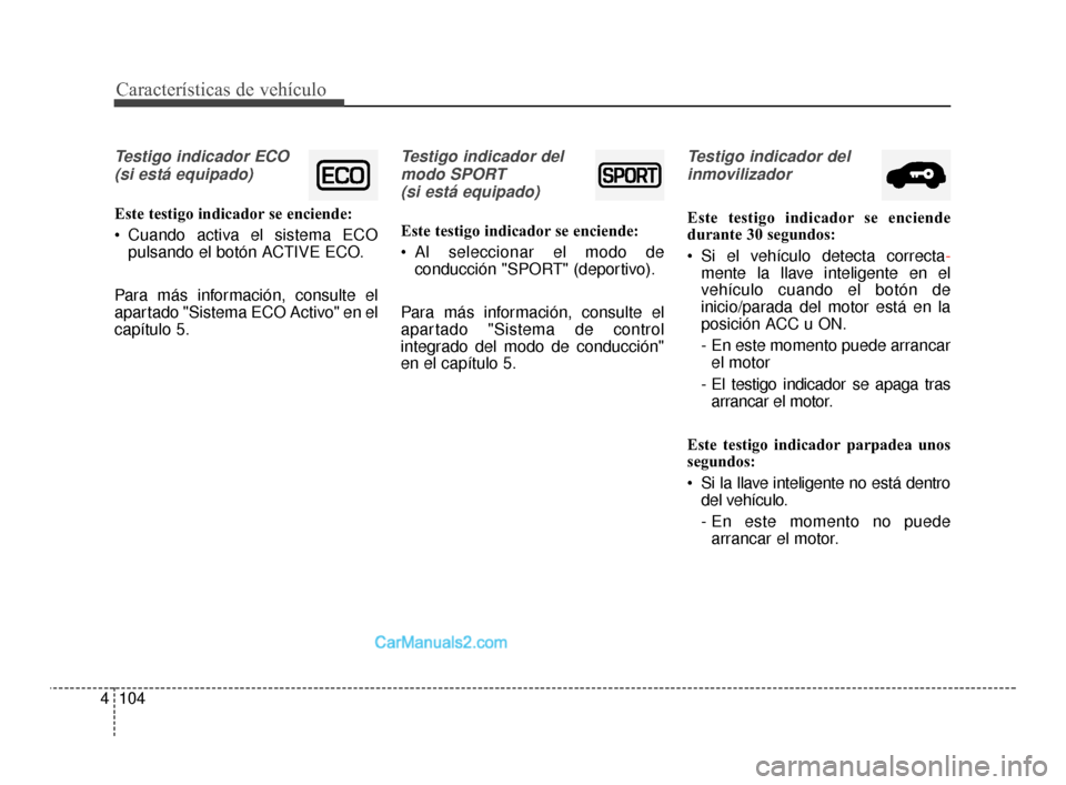 Hyundai Santa Fe Sport 2018 Manual del propietario (in Spanish) Características de vehículo
104
4
Testigo indicador ECO
(si está equipado)
Este testigo indicador se enciende:
Cuando activa el sistema ECO pulsando el botón ACTIVE ECO.
Para más información, c Hyundai Santa Fe Sport 2018 Manual del propietario (in Spanish) Características de vehículo
104
4
Testigo indicador ECO
(si está equipado)
Este testigo indicador se enciende:
Cuando activa el sistema ECO pulsando el botón ACTIVE ECO.
Para más información, c