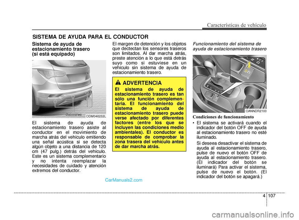 Hyundai Santa Fe Sport 2018 Manual del propietario (in Spanish) 4107
Características de vehículo
SISTEMA DE AYUDA PARA EL CONDUCTOR
Sistema de ayuda de
estacionamiento trasero
(si está equipado)
El sistema de ayuda de
estacionamiento trasero asiste al
conductor Hyundai Santa Fe Sport 2018 Manual del propietario (in Spanish) 4107
Características de vehículo
SISTEMA DE AYUDA PARA EL CONDUCTOR
Sistema de ayuda de
estacionamiento trasero
(si está equipado)
El sistema de ayuda de
estacionamiento trasero asiste al
conductor