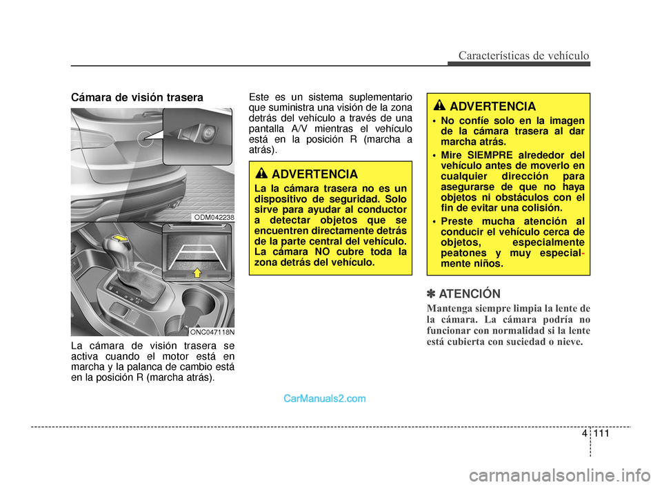 Hyundai Santa Fe Sport 2018 Manual del propietario (in Spanish) 4111
Características de vehículo
Cámara de visión trasera
La cámara de visión trasera se
activa cuando el motor está en
marcha y la palanca de cambio está
en la posición R (marcha atrás).Es Hyundai Santa Fe Sport 2018 Manual del propietario (in Spanish) 4111
Características de vehículo
Cámara de visión trasera
La cámara de visión trasera se
activa cuando el motor está en
marcha y la palanca de cambio está
en la posición R (marcha atrás).Es