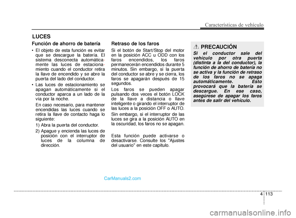 Hyundai Santa Fe Sport 2018 Manual del propietario (in Spanish) 4113
Características de vehículo
Función de ahorro de batería
El objeto de esta función es evitarque se descargue la batería. El
sistema desconecta automática-
mente las luces de estaciona -
m Hyundai Santa Fe Sport 2018 Manual del propietario (in Spanish) 4113
Características de vehículo
Función de ahorro de batería
El objeto de esta función es evitarque se descargue la batería. El
sistema desconecta automática-
mente las luces de estaciona -
m