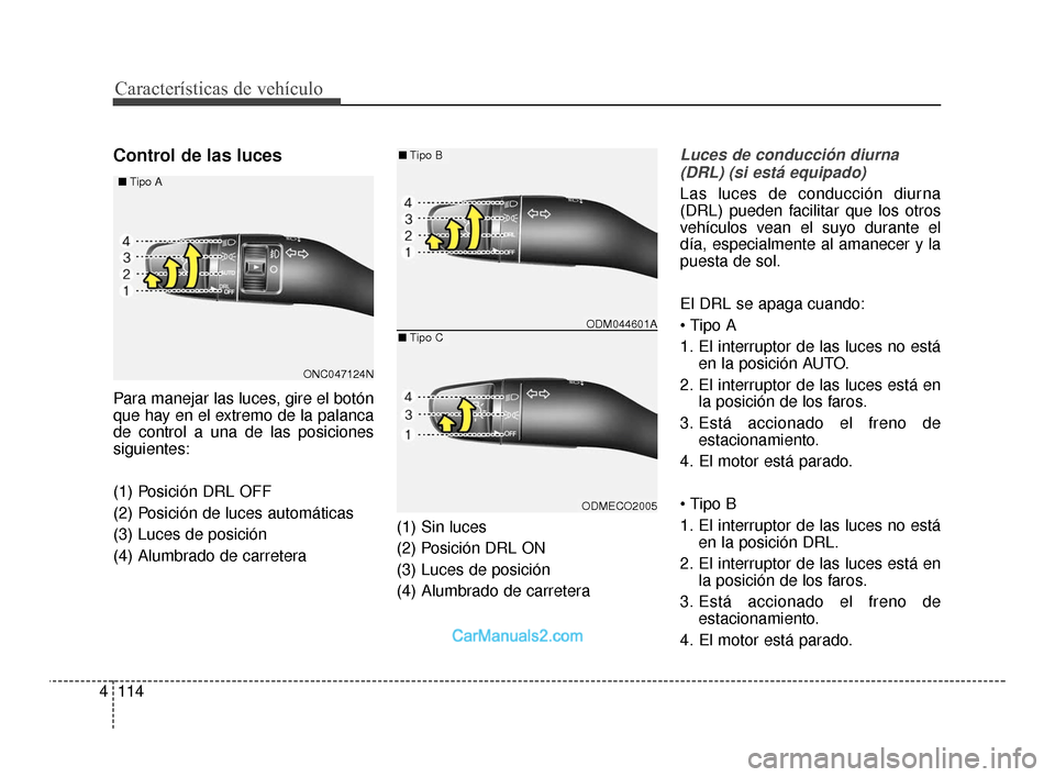 Hyundai Santa Fe Sport 2018 Manual del propietario (in Spanish) Características de vehículo
114
4
Control de las luces
Para manejar las luces, gire el botón
que hay en el extremo de la palanca
de control a una de las posiciones
siguientes:
(1) Posición DRL OFF Hyundai Santa Fe Sport 2018 Manual del propietario (in Spanish) Características de vehículo
114
4
Control de las luces
Para manejar las luces, gire el botón
que hay en el extremo de la palanca
de control a una de las posiciones
siguientes:
(1) Posición DRL OFF