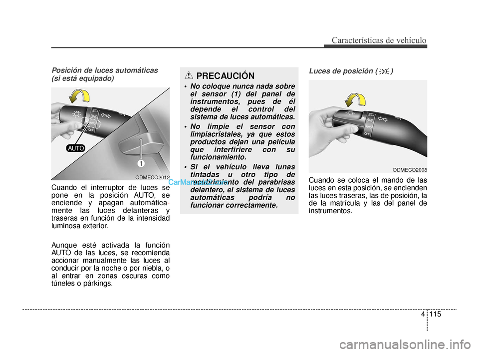 Hyundai Santa Fe Sport 2018 Manual del propietario (in Spanish) 4115
Características de vehículo
Posición de luces automáticas (si está equipado)
Cuando el interruptor de luces se
pone en la posición AUTO, se
enciende y apagan automática -
mente las luces d Hyundai Santa Fe Sport 2018 Manual del propietario (in Spanish) 4115
Características de vehículo
Posición de luces automáticas (si está equipado)
Cuando el interruptor de luces se
pone en la posición AUTO, se
enciende y apagan automática -
mente las luces d