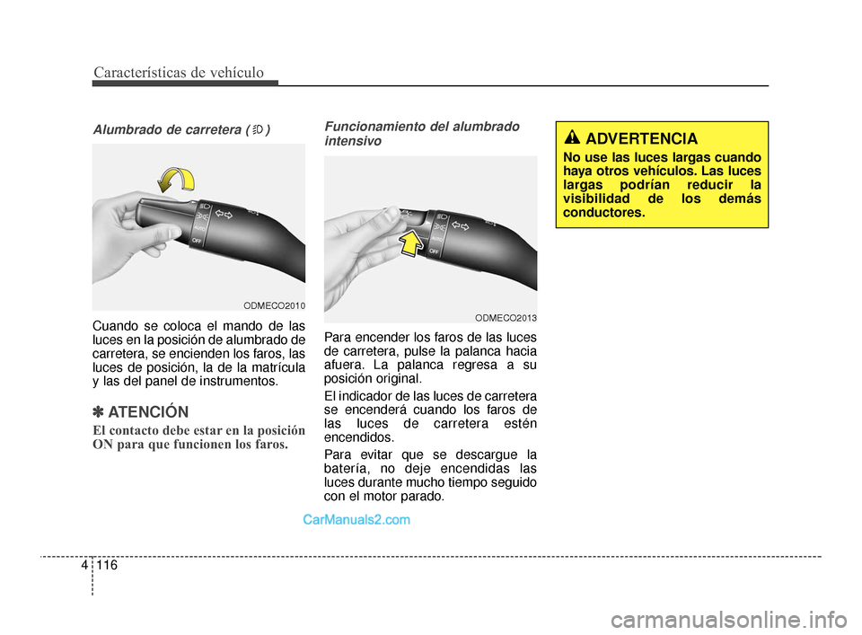 Hyundai Santa Fe Sport 2018  Manual del propietario (in Spanish) Características de vehículo
116
4
Alumbrado de carretera ( )
Cuando se coloca el mando de las
luces en la posición de alumbrado de
carretera, se encienden los faros, las
luces de posición, la de l