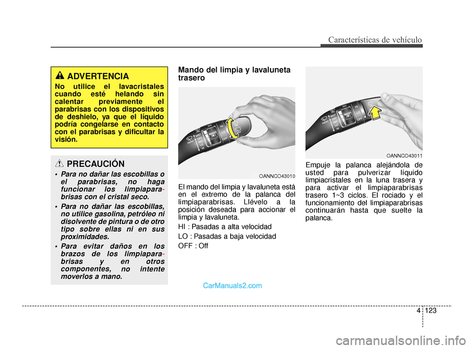 Hyundai Santa Fe Sport 2018  Manual del propietario (in Spanish) 4123
Características de vehículo
Mando del limpia y lavaluneta
trasero
El mando del limpia y lavaluneta está
en el extremo de la palanca del
limpiaparabrisas. Llévelo a la
posición deseada para a