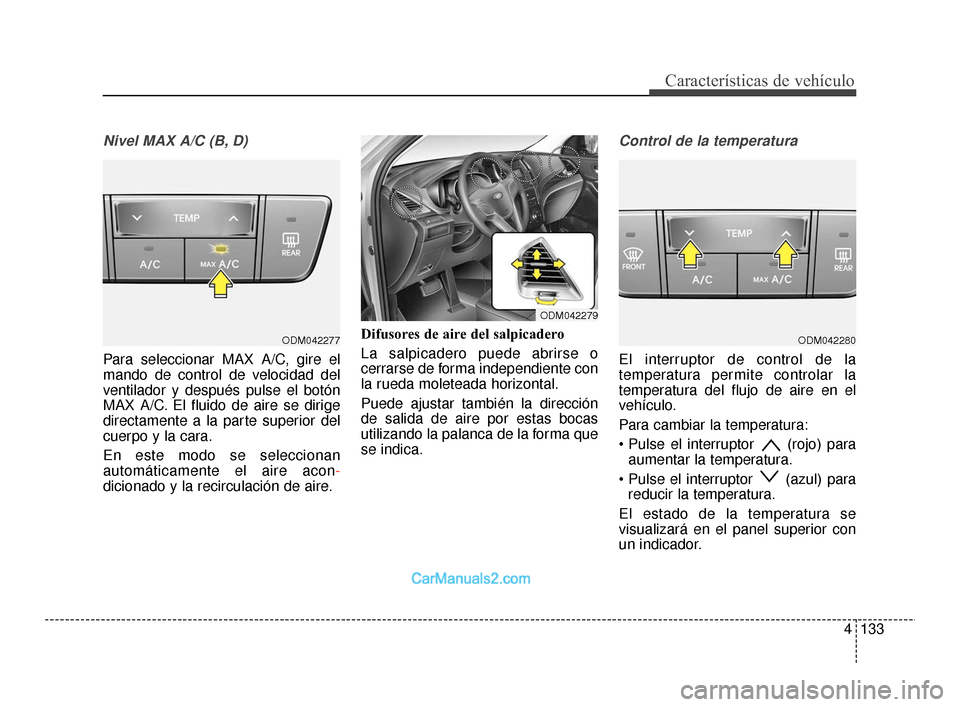 Hyundai Santa Fe Sport 2018 Manual del propietario (in Spanish) 4133
Características de vehículo
Nivel MAX A/C (B, D)
Para seleccionar MAX A/C, gire el
mando de control de velocidad del
ventilador y después pulse el botón
MAX A/C. El fluido de aire se dirige
d Hyundai Santa Fe Sport 2018 Manual del propietario (in Spanish) 4133
Características de vehículo
Nivel MAX A/C (B, D)
Para seleccionar MAX A/C, gire el
mando de control de velocidad del
ventilador y después pulse el botón
MAX A/C. El fluido de aire se dirige
d
