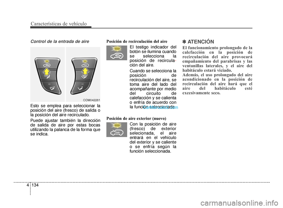 Hyundai Santa Fe Sport 2018 Manual del propietario (in Spanish) Características de vehículo
134
4
Control de la entrada de aire
Esto se emplea para seleccionar la
posición del aire (fresco) de salida o
la posición del aire recirculado.
Puede ajustar también l Hyundai Santa Fe Sport 2018 Manual del propietario (in Spanish) Características de vehículo
134
4
Control de la entrada de aire
Esto se emplea para seleccionar la
posición del aire (fresco) de salida o
la posición del aire recirculado.
Puede ajustar también l