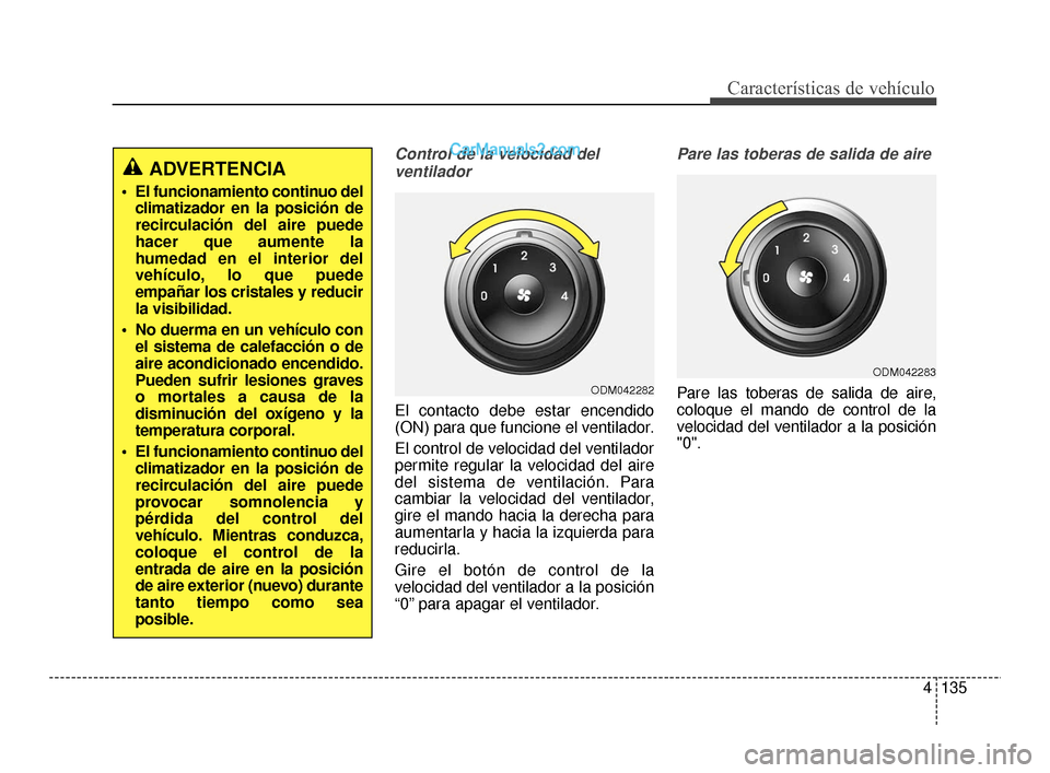 Hyundai Santa Fe Sport 2018 Manual del propietario (in Spanish) 4135
Características de vehículo
Control de la velocidad delventilador
El contacto debe estar encendido
(ON) para que funcione el ventilador.
El control de velocidad del ventilador
permite regular l Hyundai Santa Fe Sport 2018 Manual del propietario (in Spanish) 4135
Características de vehículo
Control de la velocidad delventilador
El contacto debe estar encendido
(ON) para que funcione el ventilador.
El control de velocidad del ventilador
permite regular l