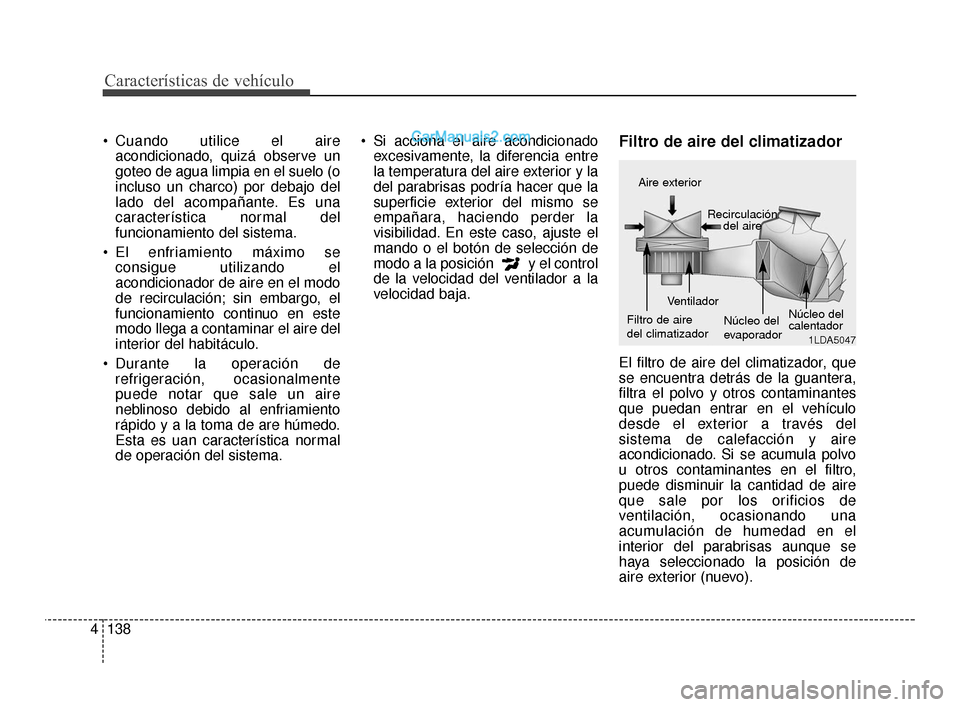 Hyundai Santa Fe Sport 2018 Manual del propietario (in Spanish) Características de vehículo
138
4
Cuando utilice el aire
acondicionado, quizá observe un
goteo de agua limpia en el suelo (o
incluso un charco) por debajo del
lado del acompañante. Es una
caracte Hyundai Santa Fe Sport 2018 Manual del propietario (in Spanish) Características de vehículo
138
4
Cuando utilice el aire
acondicionado, quizá observe un
goteo de agua limpia en el suelo (o
incluso un charco) por debajo del
lado del acompañante. Es una
caracte