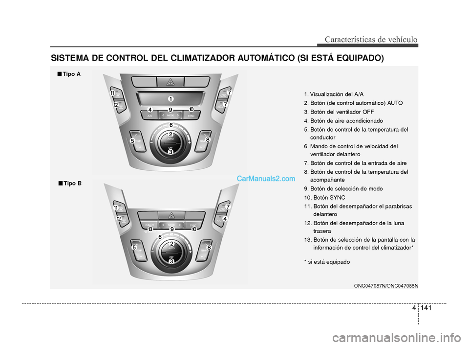 Hyundai Santa Fe Sport 2018  Manual del propietario (in Spanish) 4141
Características de vehículo
SISTEMA DE CONTROL DEL CLIMATIZADOR AUTOMÁTICO (SI ESTÁ EQUIPADO)
ONC047087N/ONC047088N
1. Visualización del A/A
2. Botón (de control automático) AUTO
3. Botón