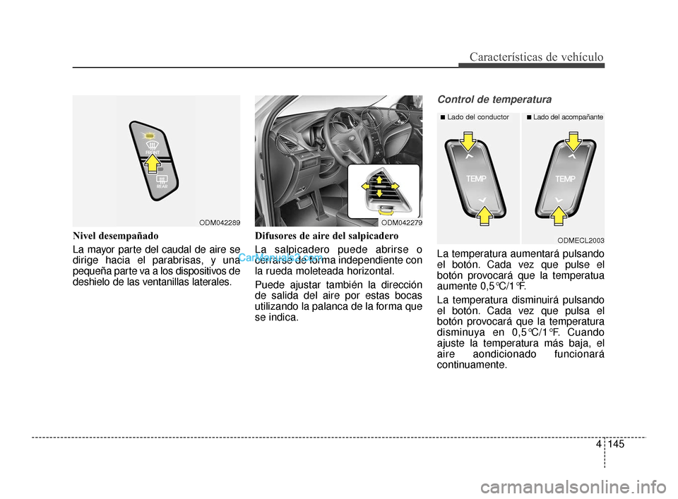 Hyundai Santa Fe Sport 2018  Manual del propietario (in Spanish) 4145
Características de vehículo
Nivel desempañado
La mayor parte del caudal de aire se
dirige hacia el parabrisas, y una
pequeña parte va a los dispositivos de
deshielo de las ventanillas lateral