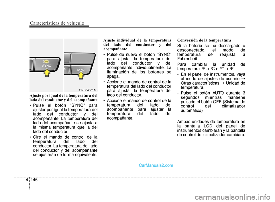 Hyundai Santa Fe Sport 2018 Manual del propietario (in Spanish) Características de vehículo
146
4
Ajuste por igual de la temperatura del
lado del conductor y del acompañante
Pulse el botón "SYNC" para
ajustar por igual la temperatura del
lado del conductor y Hyundai Santa Fe Sport 2018 Manual del propietario (in Spanish) Características de vehículo
146
4
Ajuste por igual de la temperatura del
lado del conductor y del acompañante
Pulse el botón "SYNC" para
ajustar por igual la temperatura del
lado del conductor y