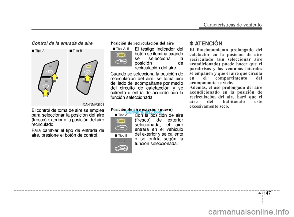 Hyundai Santa Fe Sport 2018 Manual del propietario (in Spanish) 4147
Características de vehículo
Control de la entrada de aire
El control de toma de aire se emplea
para seleccionar la posición del aire
(fresco) exterior o la posición del aire
recirculado.
Para Hyundai Santa Fe Sport 2018 Manual del propietario (in Spanish) 4147
Características de vehículo
Control de la entrada de aire
El control de toma de aire se emplea
para seleccionar la posición del aire
(fresco) exterior o la posición del aire
recirculado.
Para