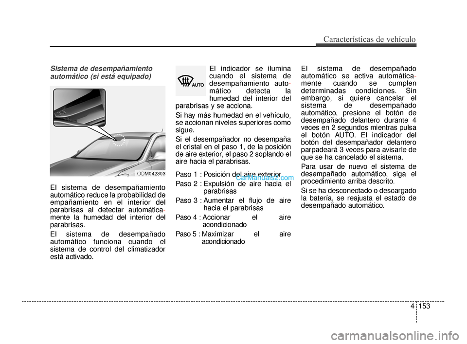 Hyundai Santa Fe Sport 2018 Manual del propietario (in Spanish) 4153
Características de vehículo
Sistema de desempañamientoautomático (si está equipado)
El sistema de desempañamiento
automático reduce la probabilidad de
empañamiento en el interior del
para Hyundai Santa Fe Sport 2018 Manual del propietario (in Spanish) 4153
Características de vehículo
Sistema de desempañamientoautomático (si está equipado)
El sistema de desempañamiento
automático reduce la probabilidad de
empañamiento en el interior del
para