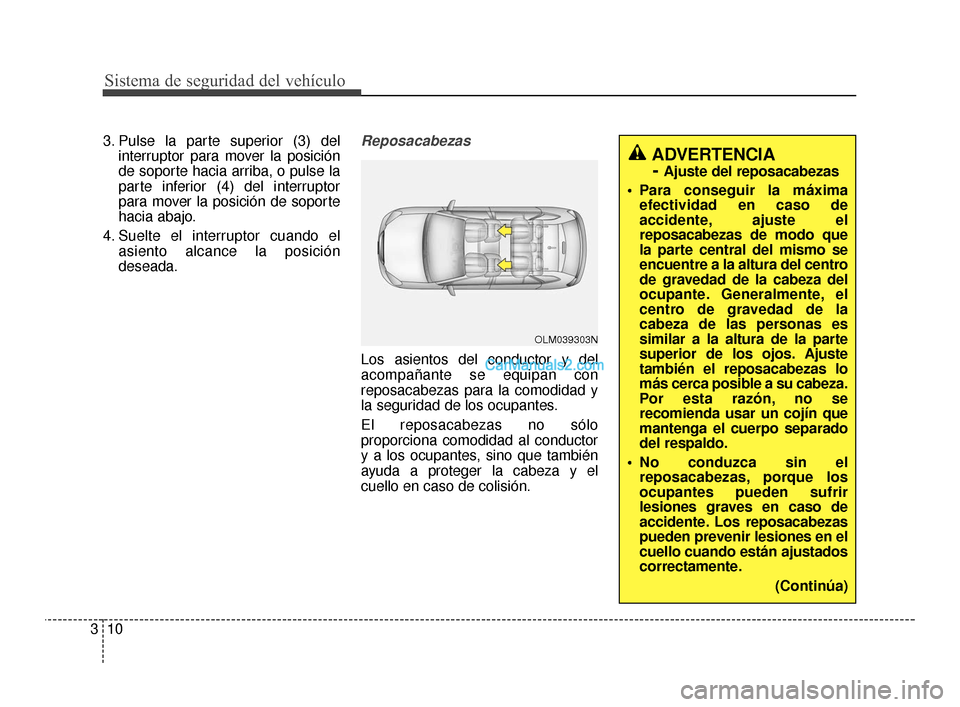 Hyundai Santa Fe Sport 2018 Manual del propietario (in Spanish) Sistema de seguridad del vehículo
10
3
ADVERTENCIA
-
Ajuste del reposacabezas
Para conseguir la máxima efectividad en caso de
accidente, ajuste el
reposacabezas de modo que
la parte central del m Hyundai Santa Fe Sport 2018 Manual del propietario (in Spanish) Sistema de seguridad del vehículo
10
3
ADVERTENCIA
-
Ajuste del reposacabezas
Para conseguir la máxima efectividad en caso de
accidente, ajuste el
reposacabezas de modo que
la parte central del m