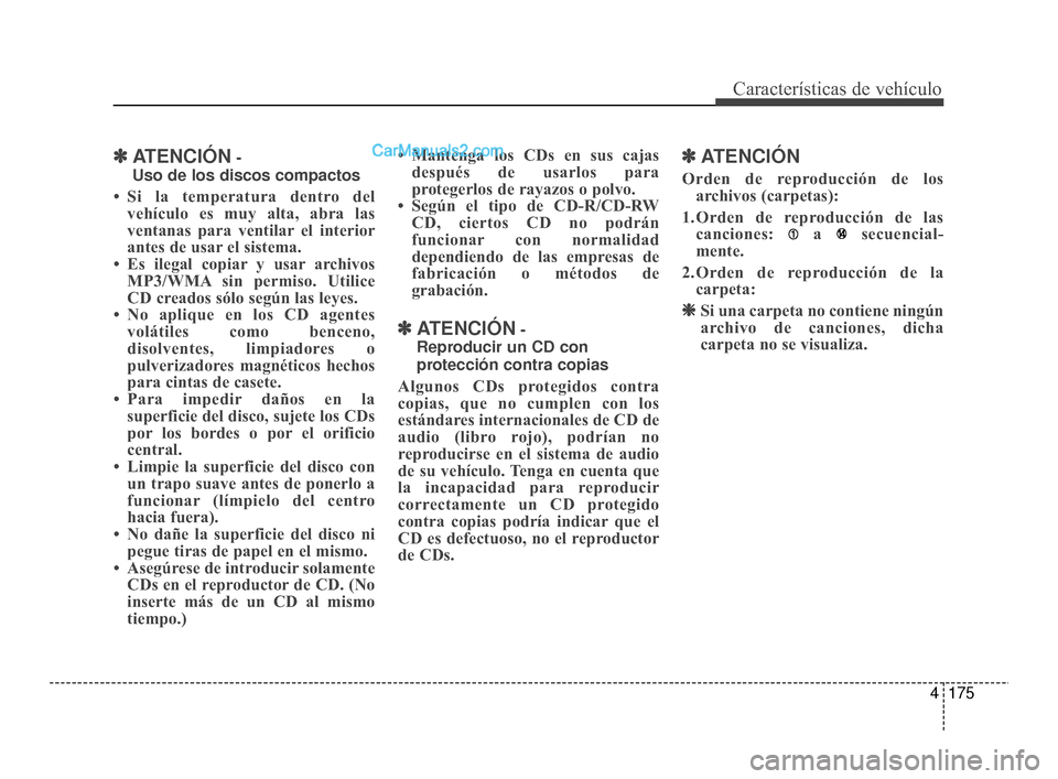 Hyundai Santa Fe Sport 2018 Manual del propietario (in Spanish) ✽
✽ATENCIÓN-
Uso de los discos compactos
• Si la temperatura dentro del vehículo es muy alta, abra las
ventanas para ventilar el interior
antes de usar el sistema.
• Es ilegal copiar y usar Hyundai Santa Fe Sport 2018 Manual del propietario (in Spanish) ✽
✽ATENCIÓN-
Uso de los discos compactos
• Si la temperatura dentro del vehículo es muy alta, abra las
ventanas para ventilar el interior
antes de usar el sistema.
• Es ilegal copiar y usar