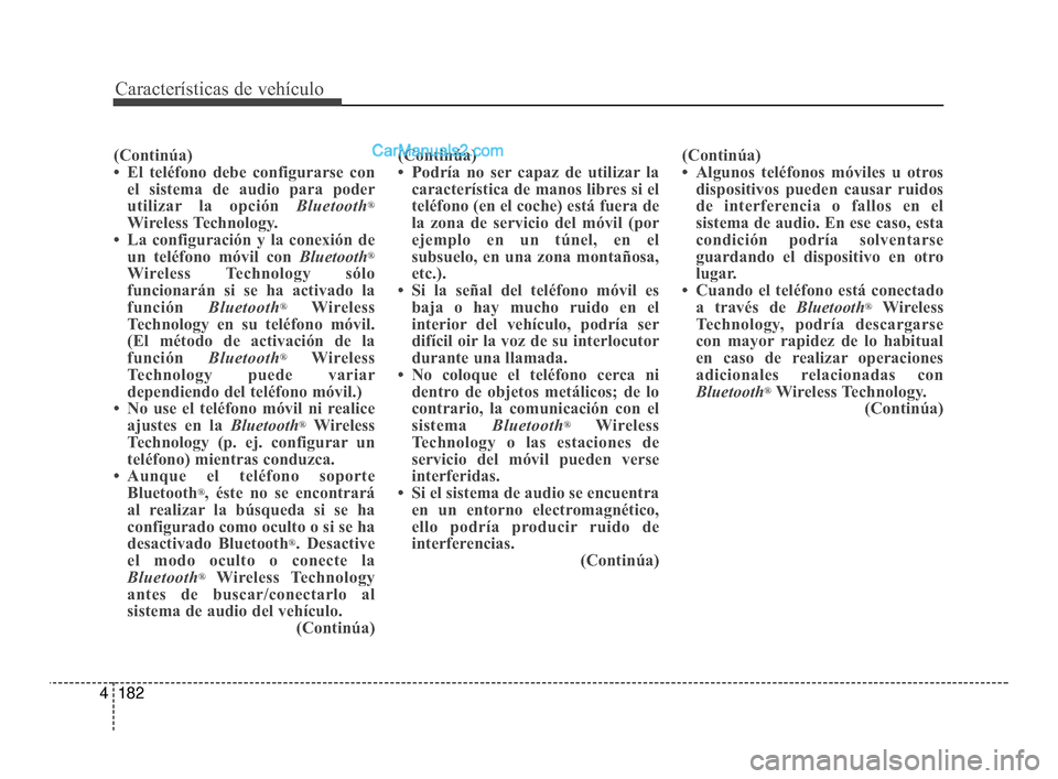 Hyundai Santa Fe Sport 2018  Manual del propietario (in Spanish) Características de vehículo
182
4
(Continúa)
• El teléfono debe configurarse con
el sistema de audio para poder
utilizar la opción  Bluetooth
®
Wireless Technology.
• La configuración y la 