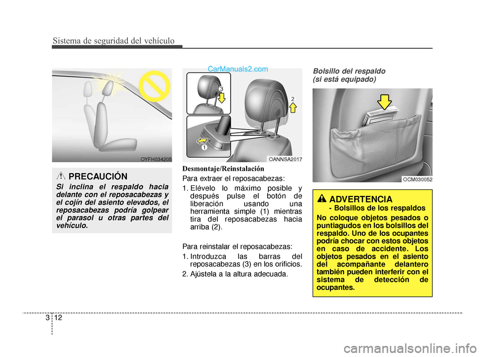 Hyundai Santa Fe Sport 2018 Manual del propietario (in Spanish) Sistema de seguridad del vehículo
12
3
OCM030052
ADVERTENCIA
- Bolsillos de los respaldos
No coloque objetos pesados o
puntiagudos en los bolsillos del
respaldo. Uno de los ocupantes
podría chocar c Hyundai Santa Fe Sport 2018 Manual del propietario (in Spanish) Sistema de seguridad del vehículo
12
3
OCM030052
ADVERTENCIA
- Bolsillos de los respaldos
No coloque objetos pesados o
puntiagudos en los bolsillos del
respaldo. Uno de los ocupantes
podría chocar c
