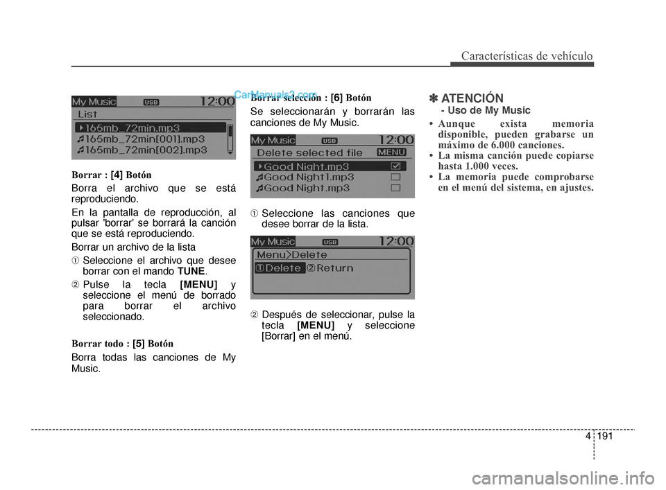 Hyundai Santa Fe Sport 2018  Manual del propietario (in Spanish) 4191
Características de vehículo
Borrar : [4]Botón
Borra el archivo que se está
reproduciendo.
En la pantalla de reproducción, al
pulsar borrar se borrará la canción
que se está reproduciend