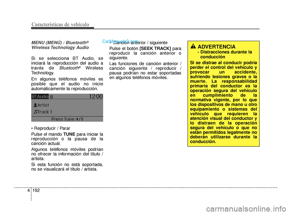 Hyundai Santa Fe Sport 2018  Manual del propietario (in Spanish) Características de vehículo
192
4
MENU (MENÚ) : Bluetooth®
Wireless Technology  Audio
Si se selecciona BT Audio, se
iniciará la reproducción del audio a
través de 
Bluetooth®Wireless
Technolog