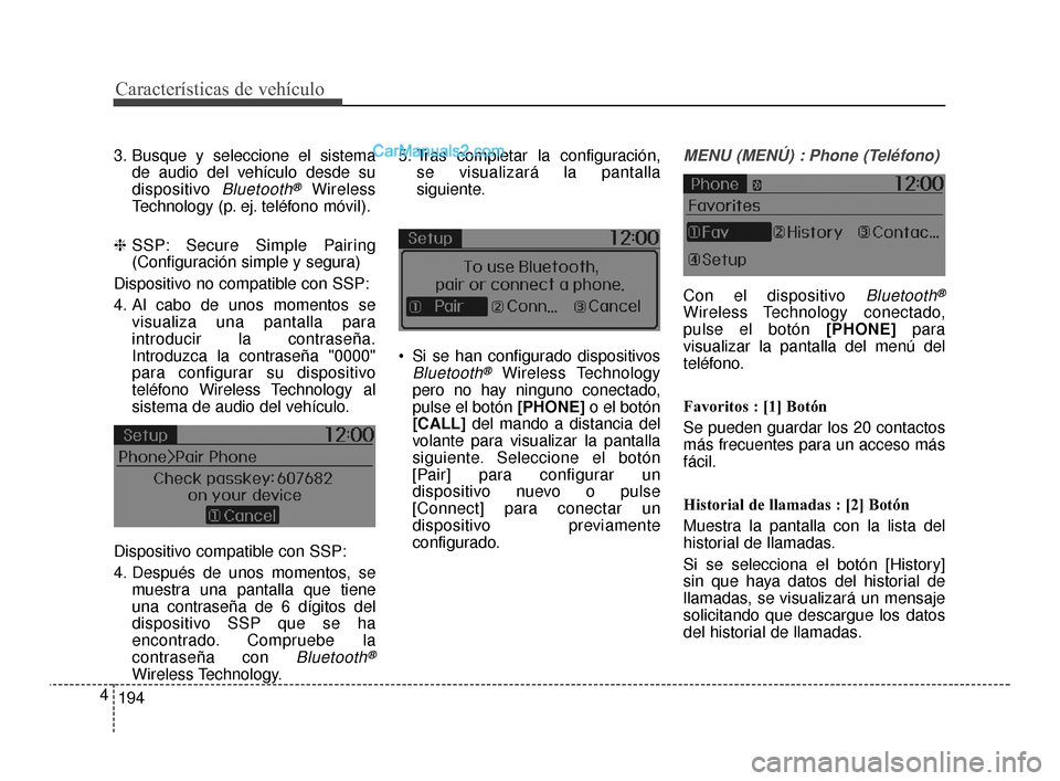 Hyundai Santa Fe Sport 2018 Manual del propietario (in Spanish) Características de vehículo
194
4
3. Busque y seleccione el sistema
de audio del vehículo desde su
dispositivo
Bluetooth®Wireless
Technology (p. ej. teléfono móvil).
❈ SSP: Secure Simple Pair Hyundai Santa Fe Sport 2018 Manual del propietario (in Spanish) Características de vehículo
194
4
3. Busque y seleccione el sistema
de audio del vehículo desde su
dispositivo
Bluetooth®Wireless
Technology (p. ej. teléfono móvil).
❈ SSP: Secure Simple Pair